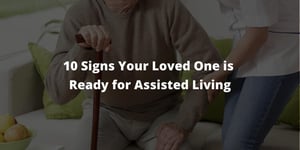 10 Signs Your Loved One is Ready for Assisted Living (1)