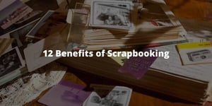 12 Benefits of Scrapbooking for Older Adults