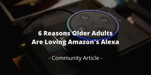 6 Reasons Older Adults Are Loving Amazons Alexa