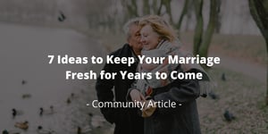 7 Ideas to Keep Your Marriage Fresh for Years to Come-1