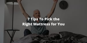 7 Tips To Pick the Right Mattress for You