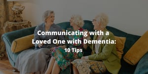 Communicating with a Loved One with Dementia 10 Tips