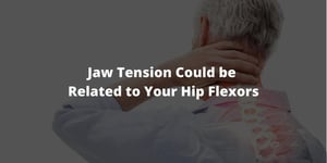 Jaw Tension Could be Related to Your Hip Flexors (1)