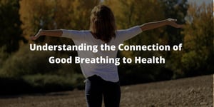 Understanding the Connection of Good Breathing to Health