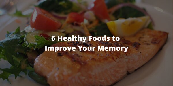 6 Healthy Foods to Improve Your Memory
