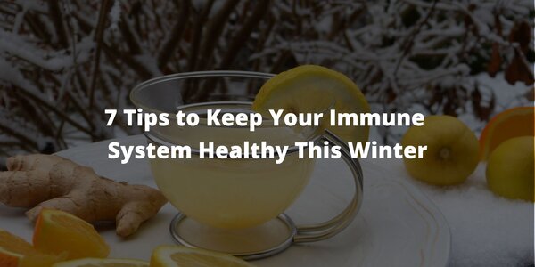 7 Tips to Keep Your Immune System Healthy This Winter