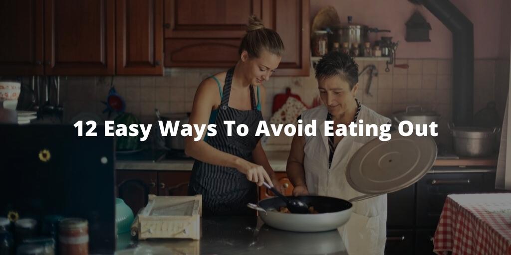 12 Easy Ways To Avoid Eating Out