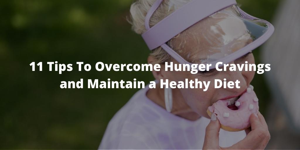 11 Tips To Overcome Hunger Cravings and Maintain a Healthy Diet