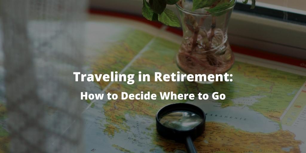 Traveling in Retirement: How to Decide Where to Go