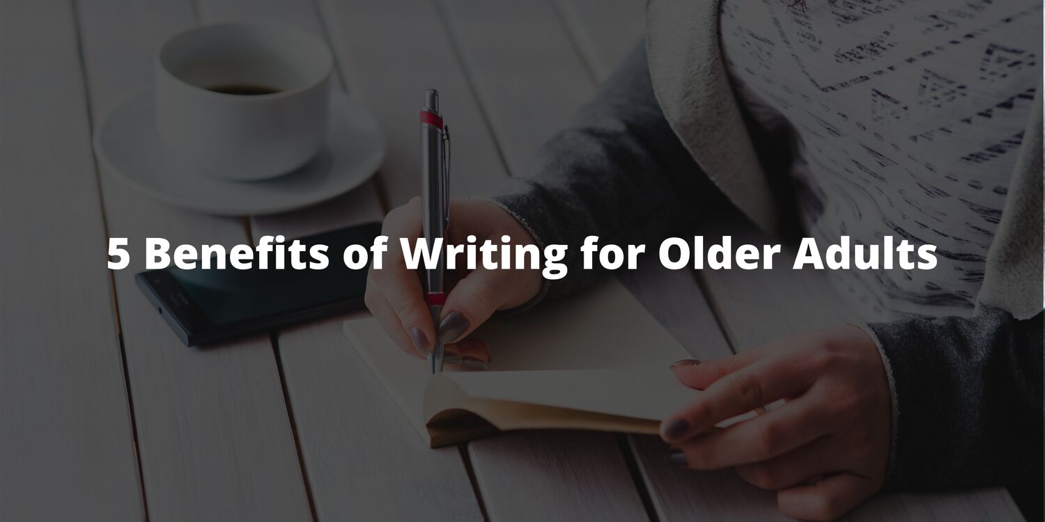 5 Benefits of Writing for Older Adults