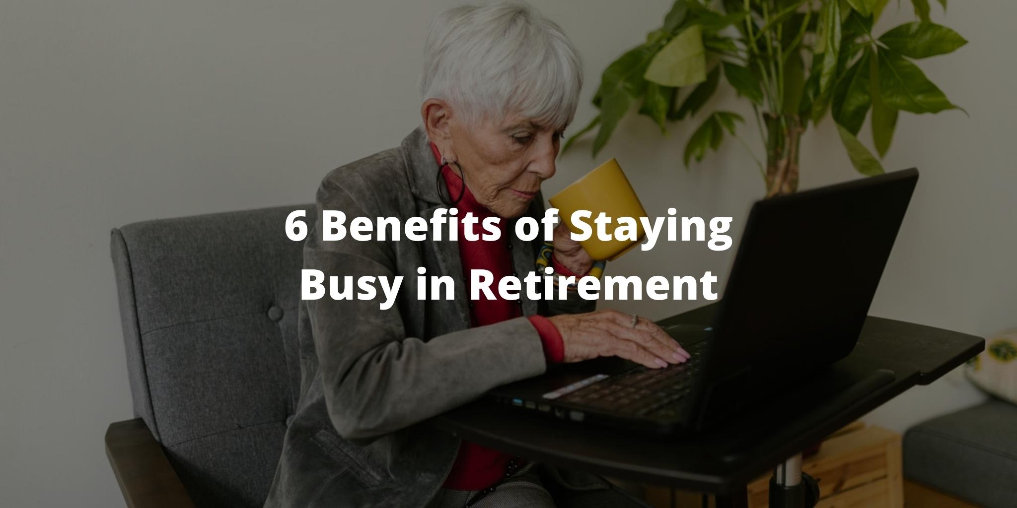6 Benefits of Staying Busy in Retirement