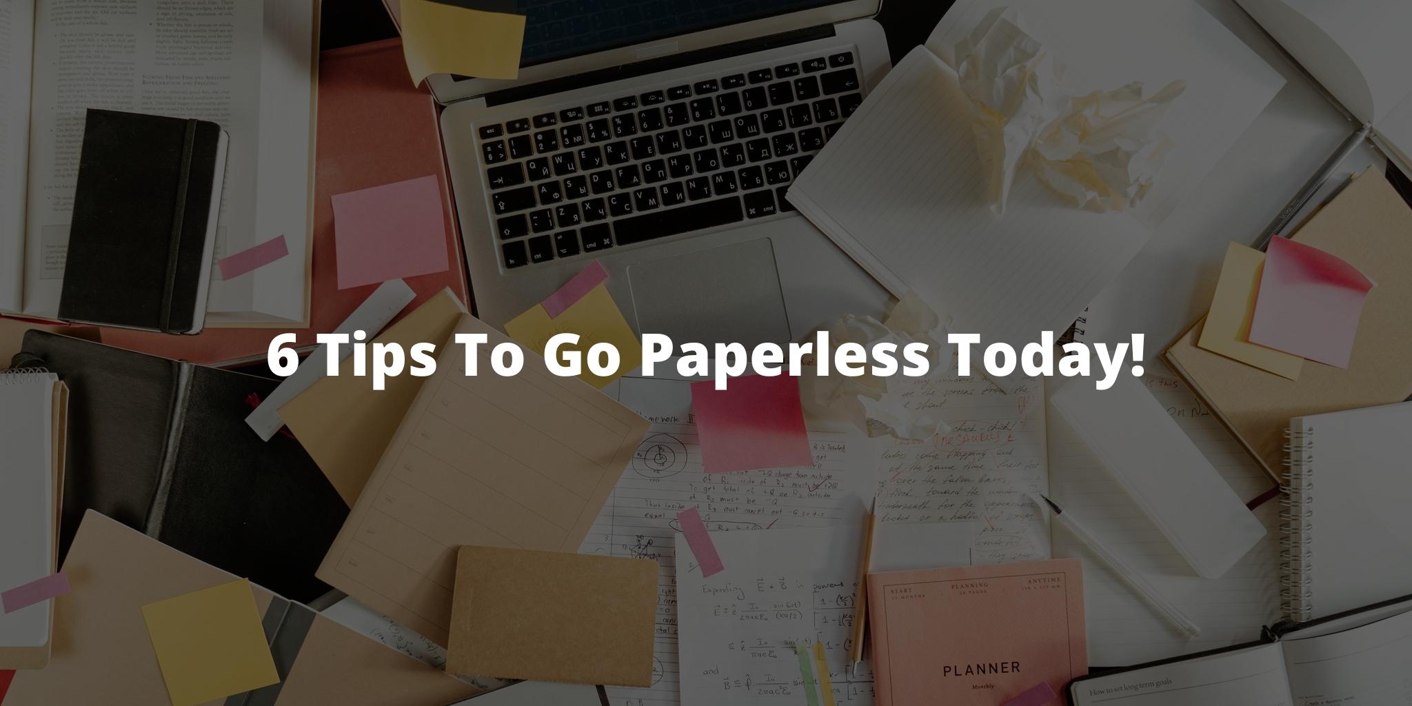 6 Tips To Go Paperless Today!