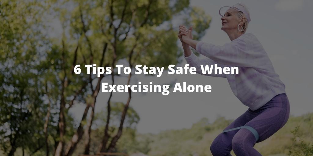 6 Tips To Stay Safe When Exercising Alone