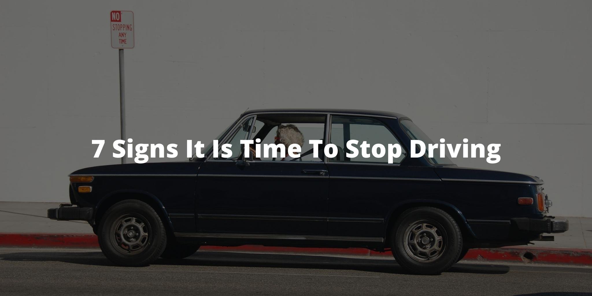 7 Signs It Is Time To Stop Driving