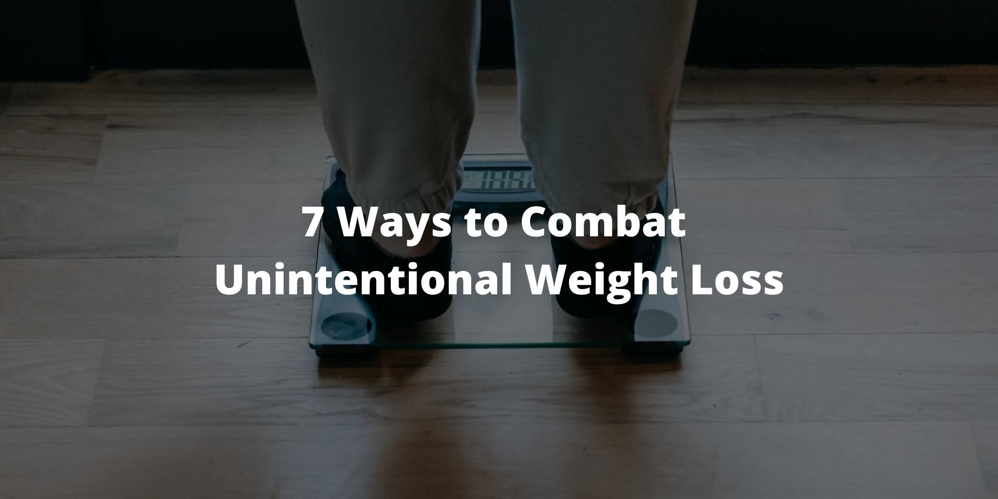 7 Ways to Combat Unintentional Weight Loss