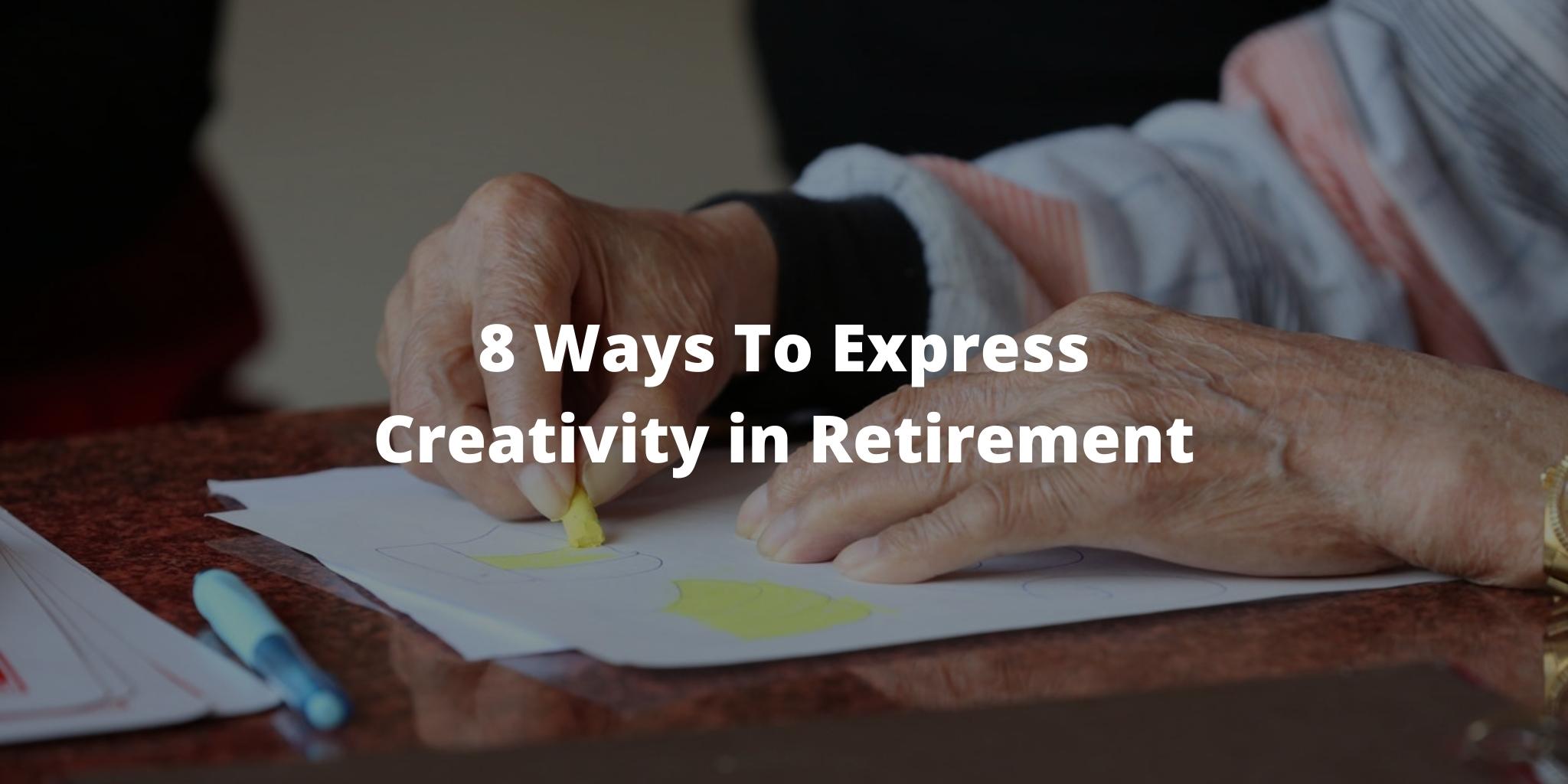 8 Ways To Express Creativity in Retirement