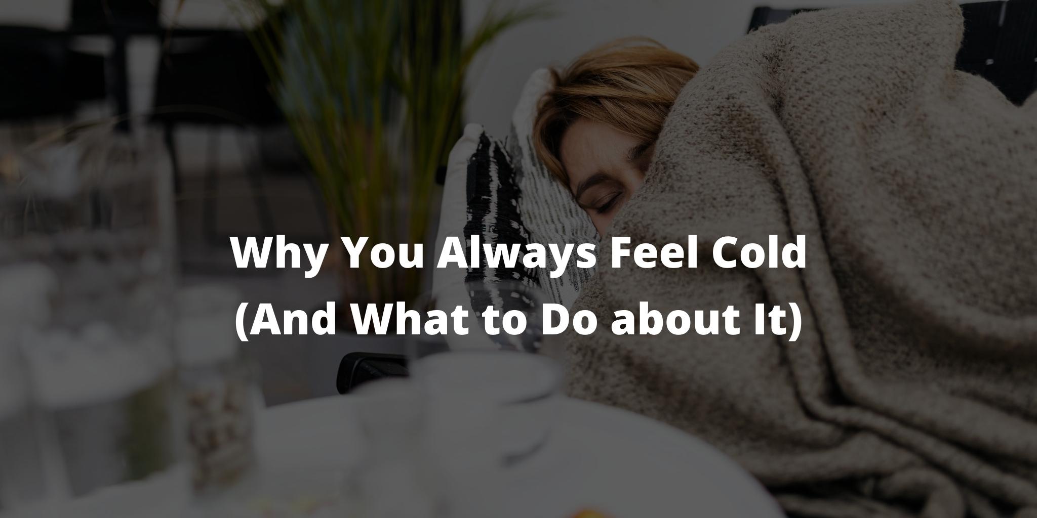 Why You Always Feel Cold (And What to Do about It)