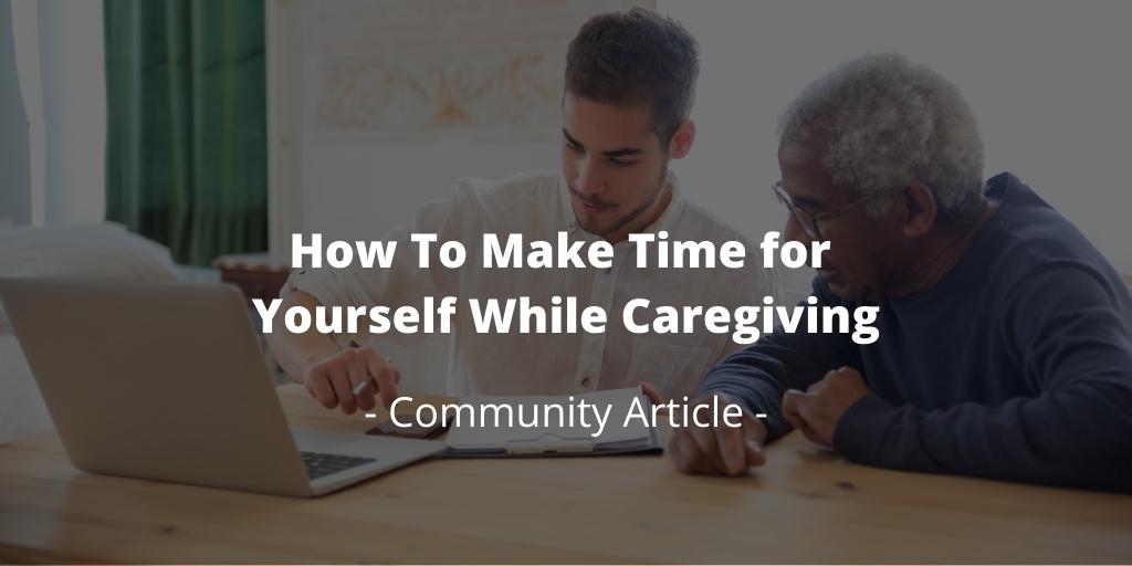 How To Make Time for Yourself While Caregiving