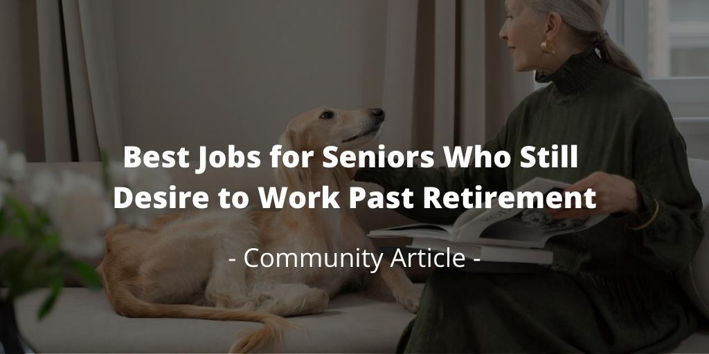 Best Jobs for Seniors Who Still Desire to Work Past Retirement