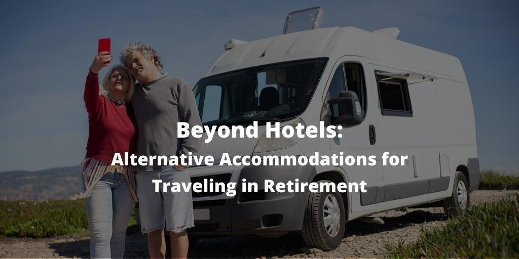 Beyond Hotels: Alternative Accommodations for Traveling in Retirement