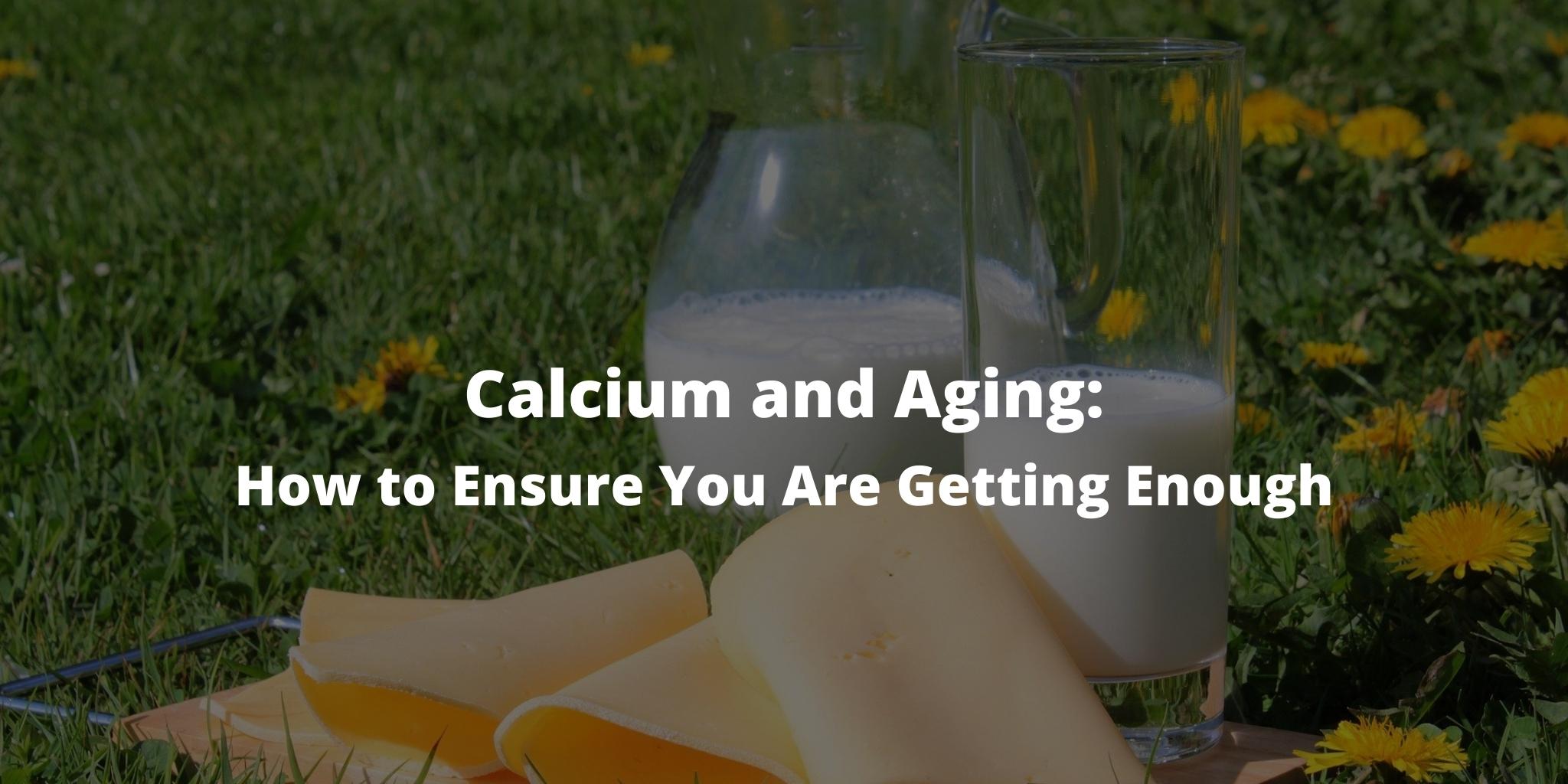 Calcium and Aging: How to Ensure You Are Getting Enough