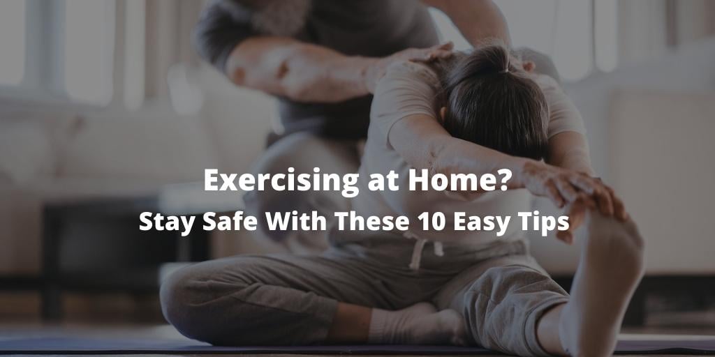 Exercising at Home? Stay Safe With These 10 Easy Tips