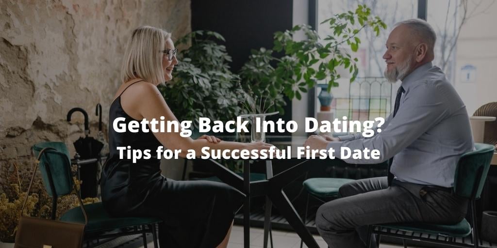 Getting Back Into Dating? Tips for a Successful First Date