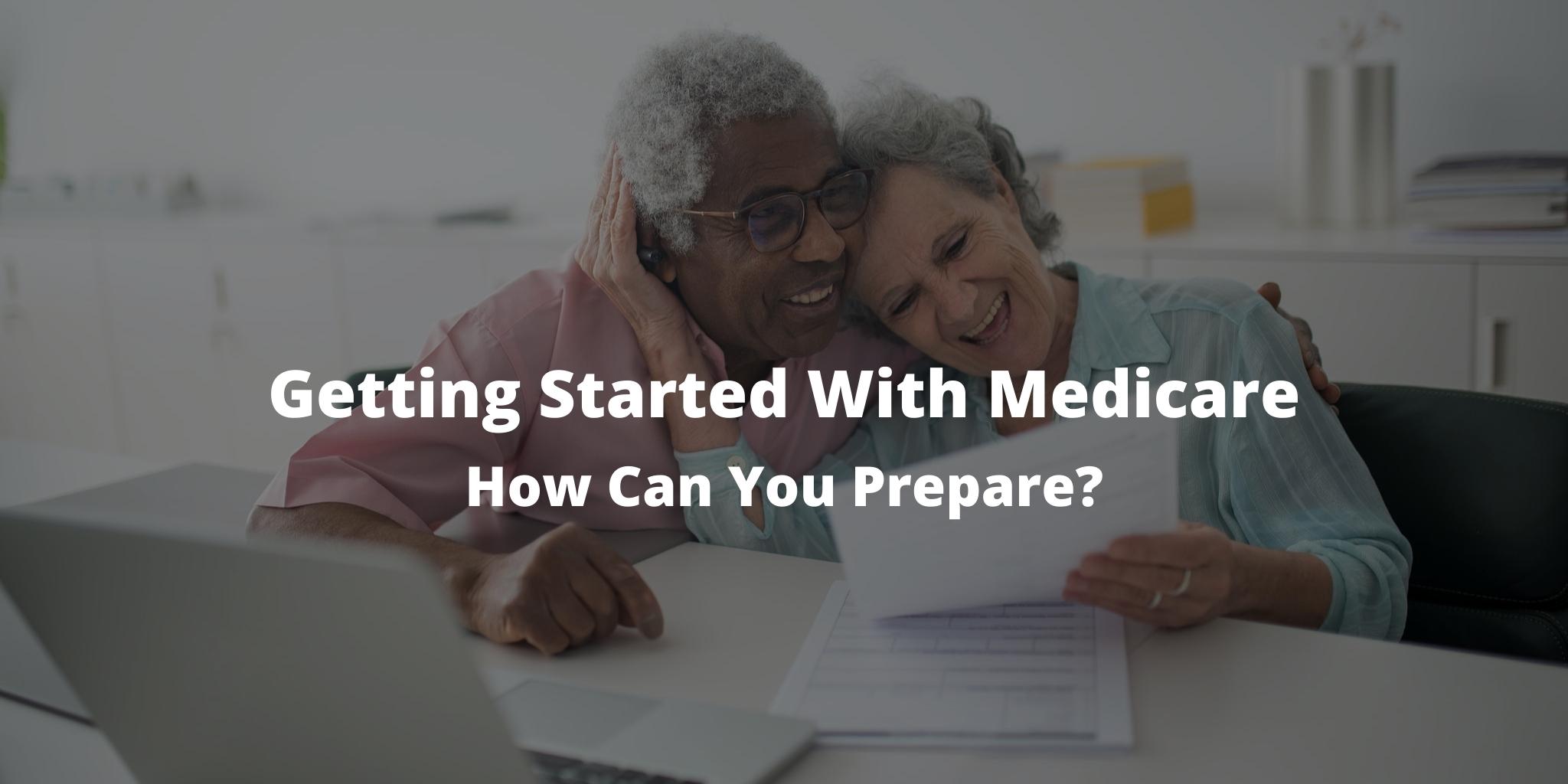 Getting Started With Medicare: How Can You Prepare?