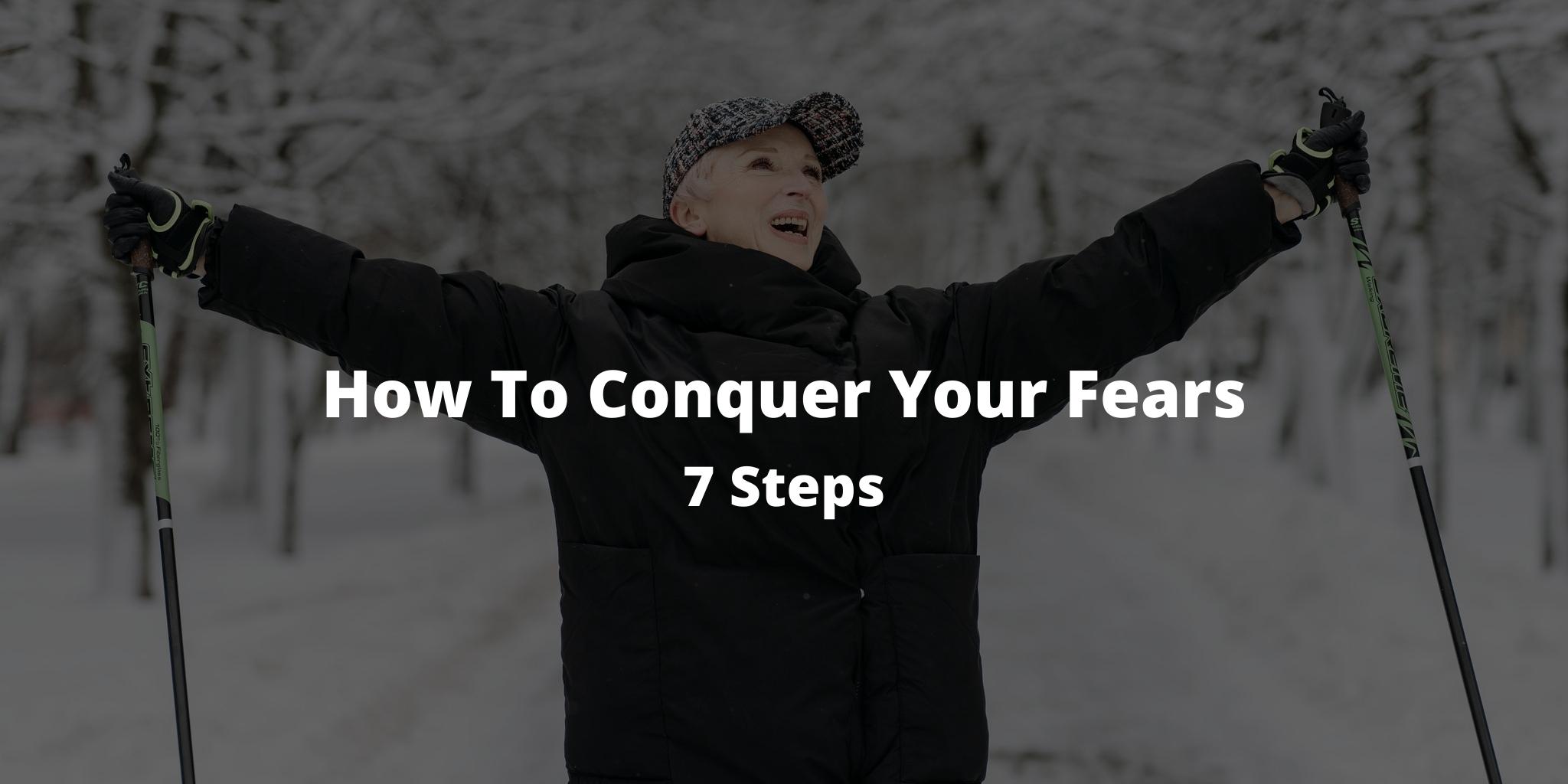 How To Conquer Your Fears: 7 Steps