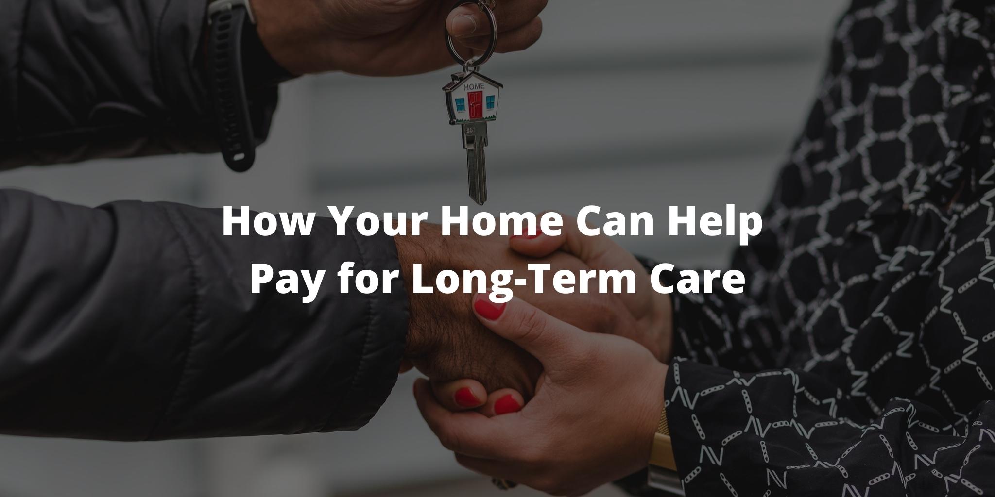 How Your Home Can Help Pay for Long-Term Care