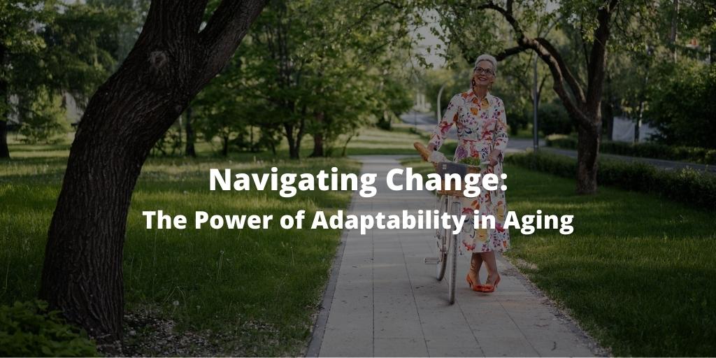Navigating Change: The Power of Adaptability in Aging