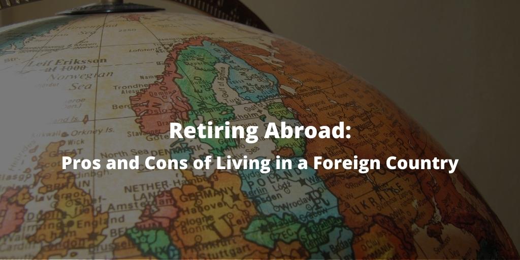 Retiring Abroad: Pros and Cons of Living in a Foreign Country