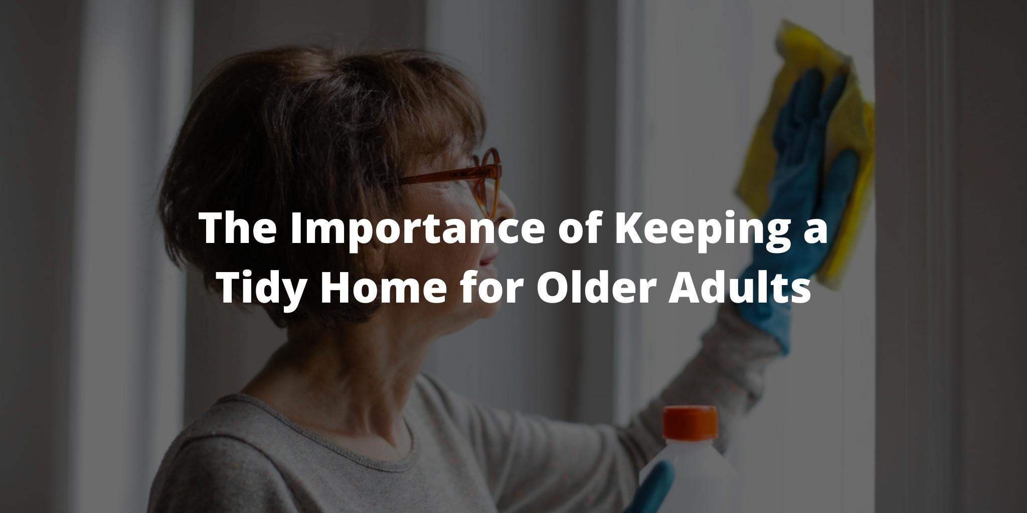 The Importance of Keeping a Tidy Home for Older Adults