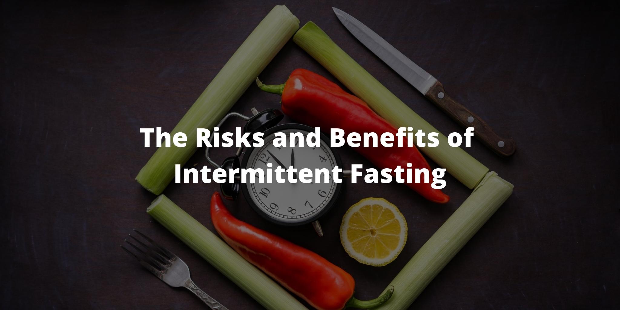 The Risks and Benefits of Intermittent Fasting