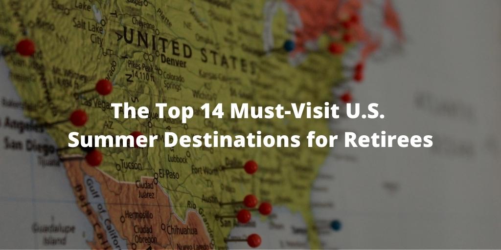 The Top 14 Must-Visit U.S. Summer Destinations for Retirees