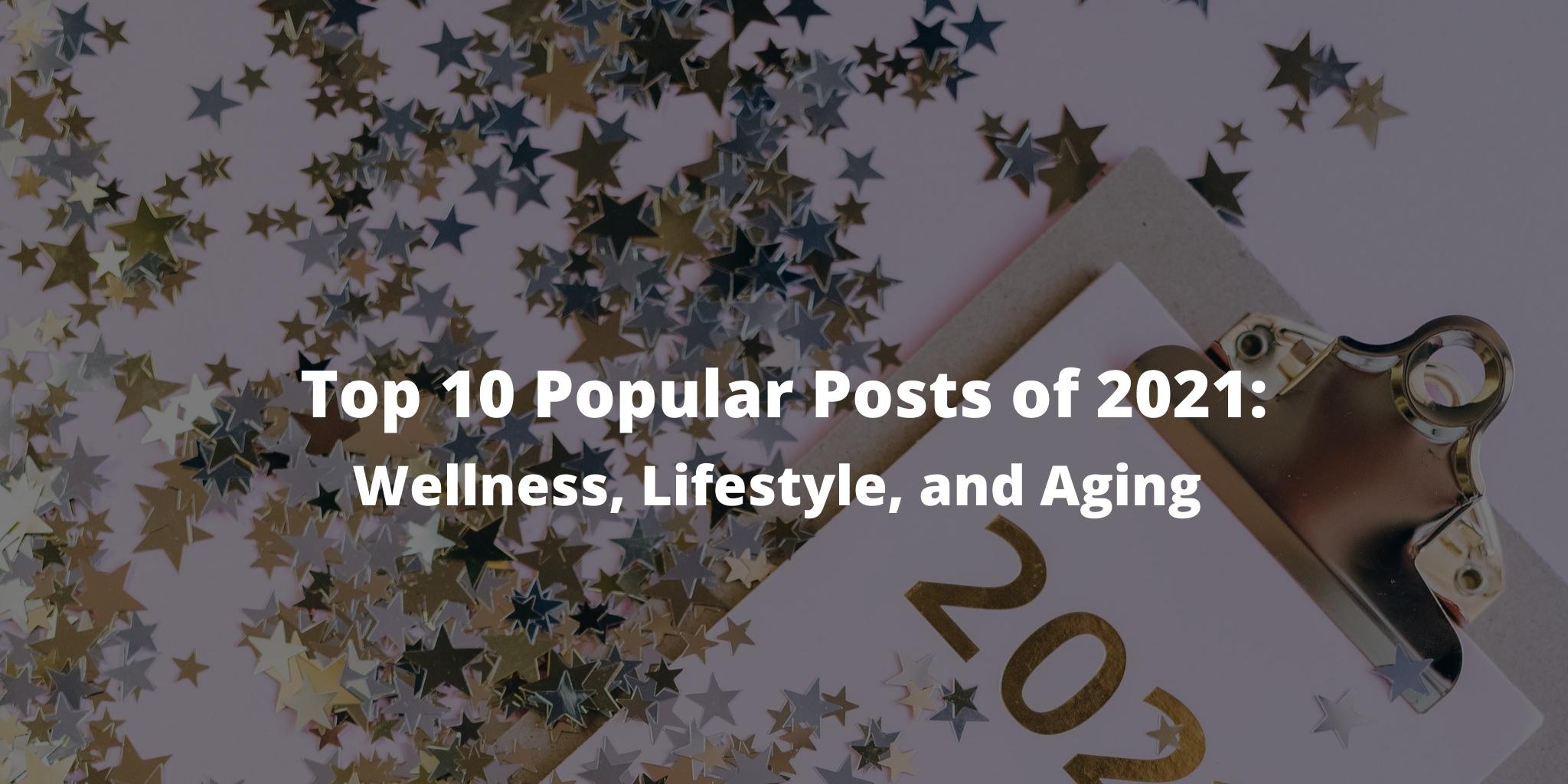 Top 10 Popular Posts of 2021: Wellness, Lifestyle, and Aging