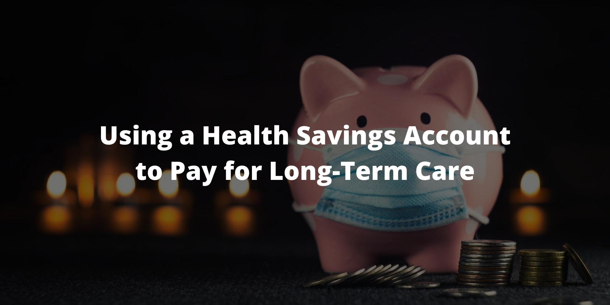 Using a Health Savings Account to Pay for Long-Term Care