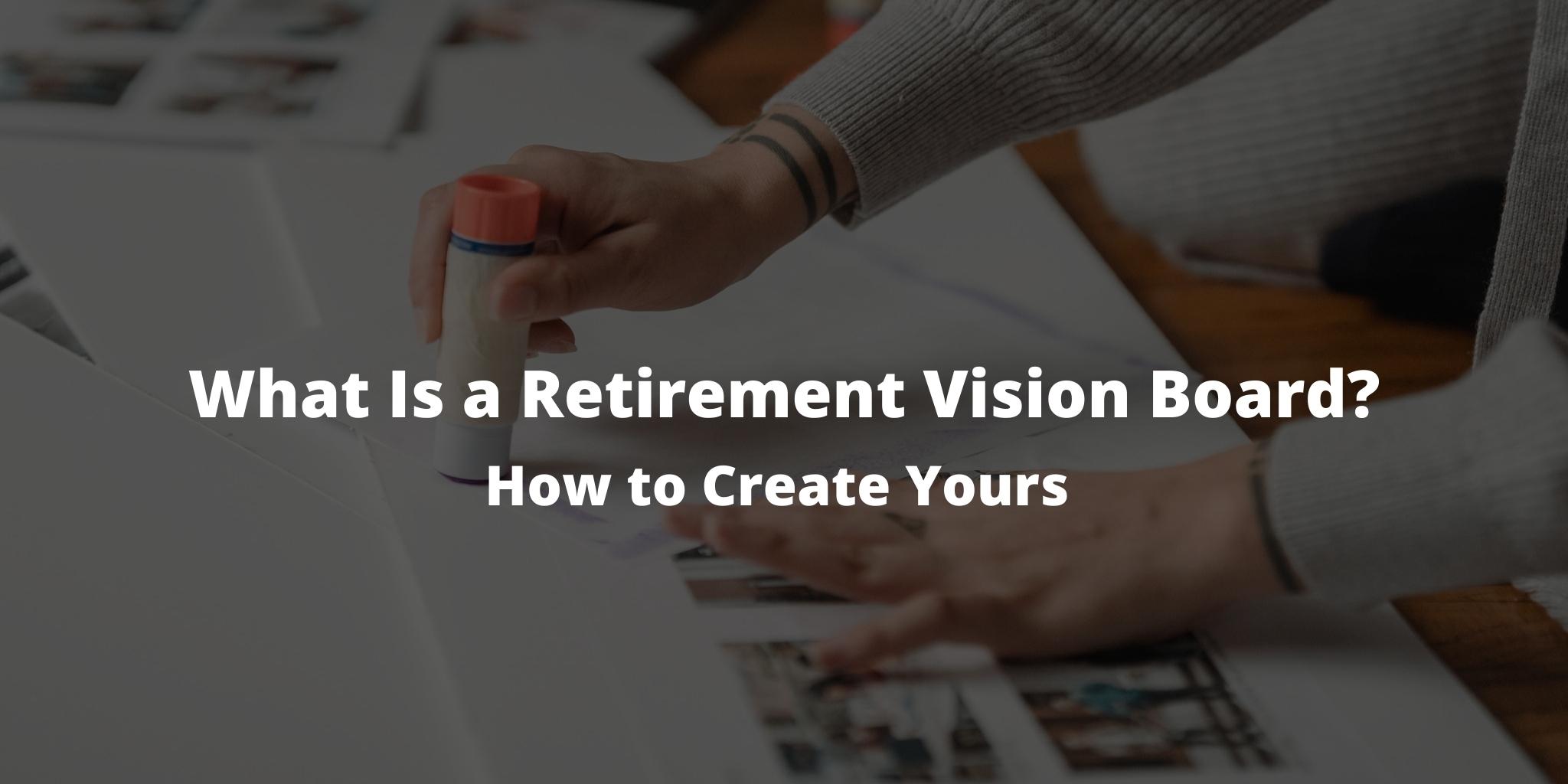 What Is a Retirement Vision Board? How to Create Yours