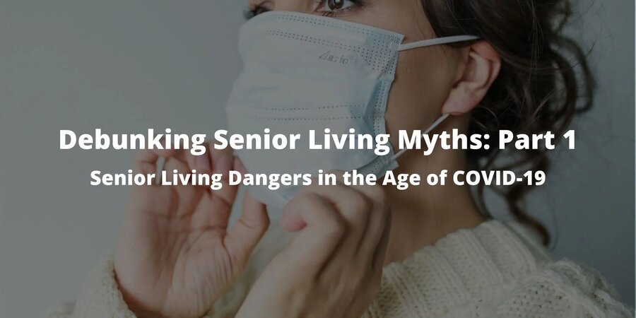 Debunking Senior Living Myths: Part 1 – Senior Living Dangers in the Age of COVID-19